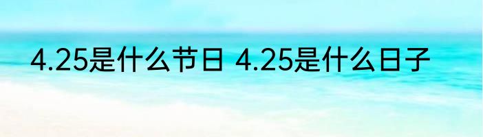 4.25是什么节日 4.25是什么日子