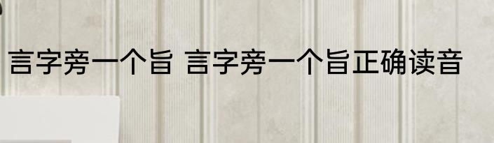 言字旁一个旨 言字旁一个旨正确读音