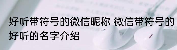 好听带符号的微信昵称 微信带符号的好听的名字介绍