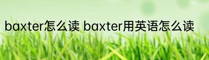 baxter怎么读 baxter用英语怎么读