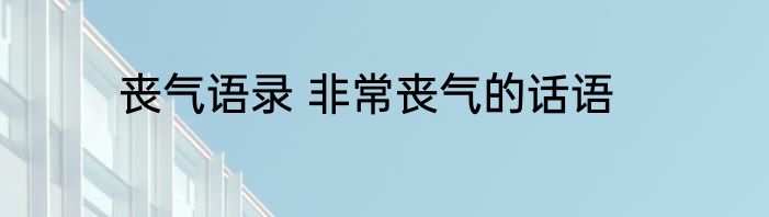 丧气语录 非常丧气的话语