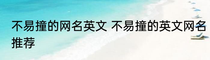 不易撞的网名英文 不易撞的英文网名推荐