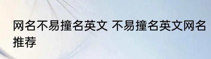 网名不易撞名英文 不易撞名英文网名推荐
