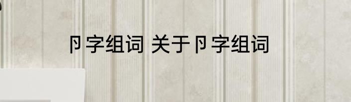 卪字组词 关于卪字组词