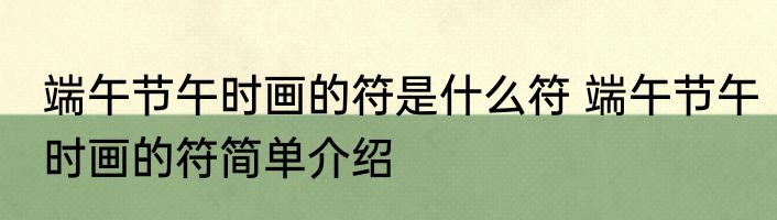 端午节午时画的符是什么符 端午节午时画的符简单介绍