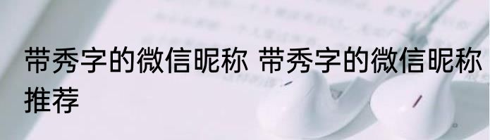 带秀字的微信昵称 带秀字的微信昵称推荐