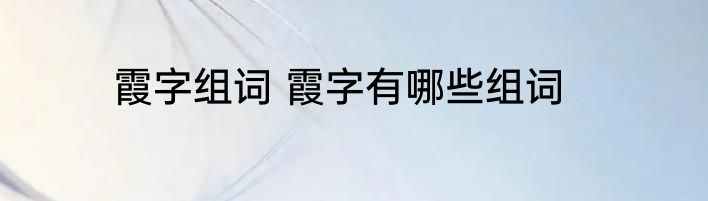 霞字组词 霞字有哪些组词