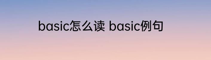 basic怎么读 basic例句