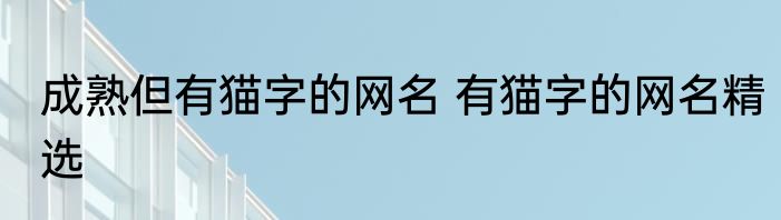 成熟但有猫字的网名 有猫字的网名精选