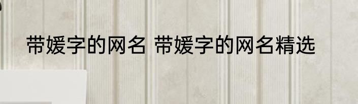 带媛字的网名 带媛字的网名精选