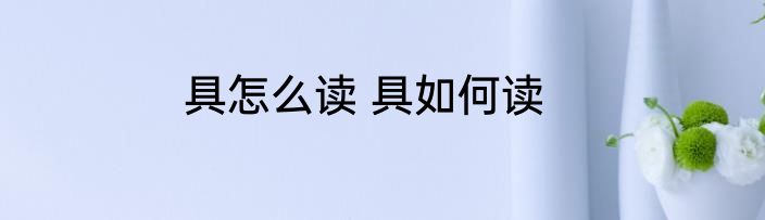 具怎么读 具如何读