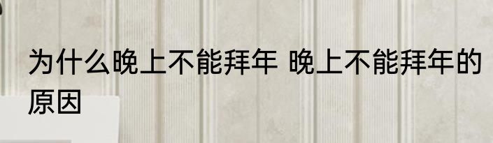 为什么晚上不能拜年 晚上不能拜年的原因
