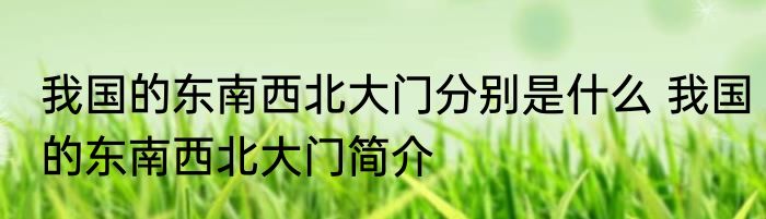 我国的东南西北大门分别是什么 我国的东南西北大门简介
