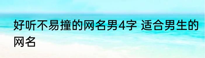好听不易撞的网名男4字 适合男生的网名