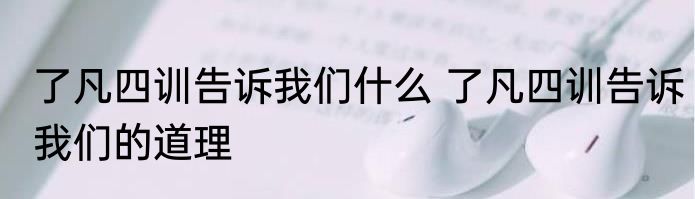 了凡四训告诉我们什么 了凡四训告诉我们的道理