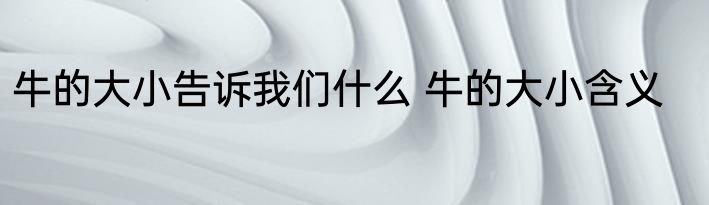 牛的大小告诉我们什么 牛的大小含义