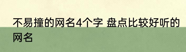 不易撞的网名4个字 盘点比较好听的网名