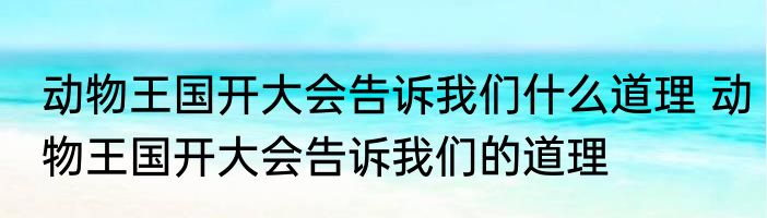 动物王国开大会告诉我们什么道理 动物王国开大会告诉我们的道理