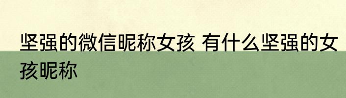 坚强的微信昵称女孩 有什么坚强的女孩昵称