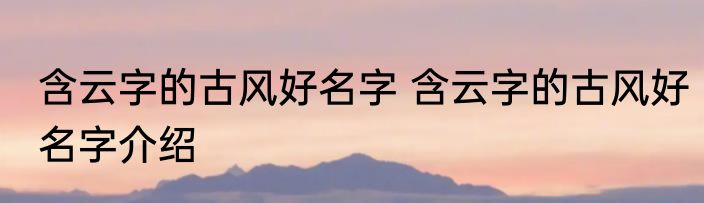 含云字的古风好名字 含云字的古风好名字介绍