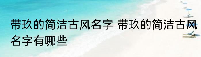 带玖的简洁古风名字 带玖的简洁古风名字有哪些