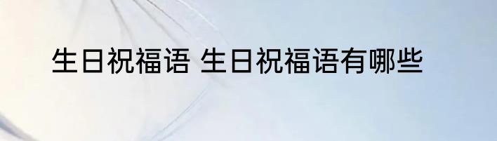 生日祝福语 生日祝福语有哪些