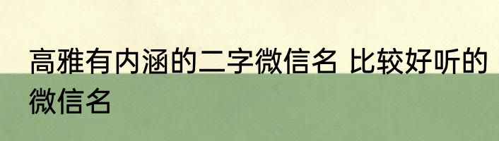 高雅有内涵的二字微信名 比较好听的微信名