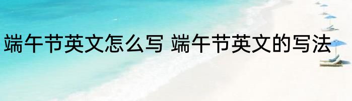 端午节英文怎么写 端午节英文的写法