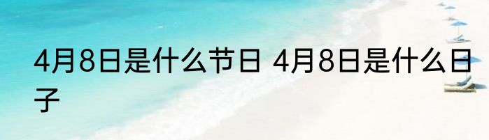 4月8日是什么节日 4月8日是什么日子