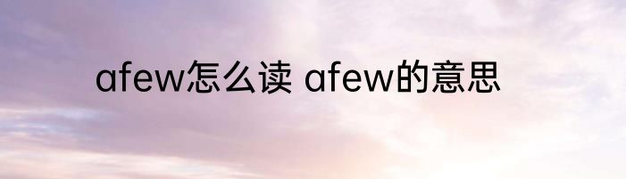 afew怎么读 afew的意思