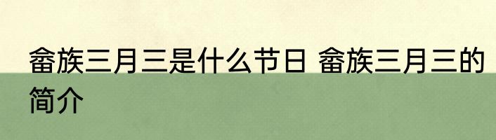 畲族三月三是什么节日 畲族三月三的简介