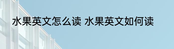 水果英文怎么读 水果英文如何读