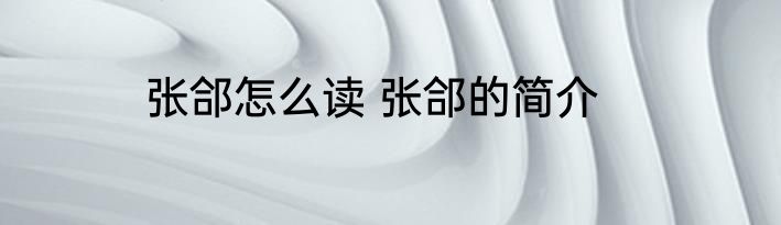 张郃怎么读 张郃的简介