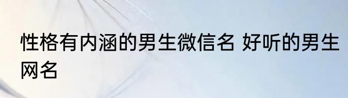 性格有内涵的男生微信名 好听的男生网名