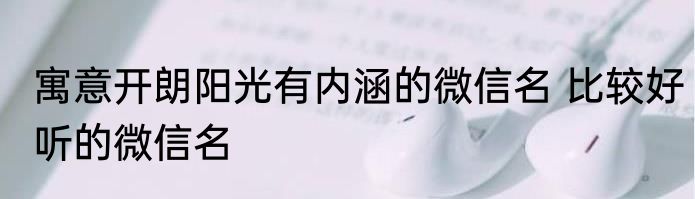 寓意开朗阳光有内涵的微信名 比较好听的微信名