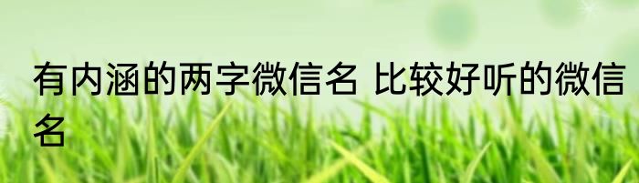 有内涵的两字微信名 比较好听的微信名