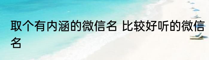 取个有内涵的微信名 比较好听的微信名