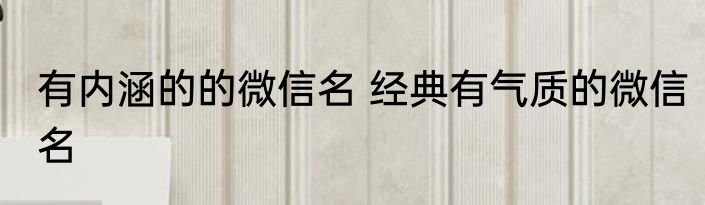 有内涵的的微信名 经典有气质的微信名