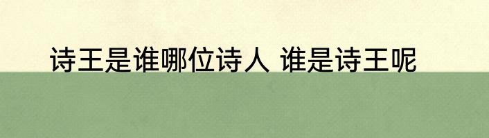 诗王是谁哪位诗人 谁是诗王呢