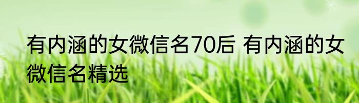 有内涵的女微信名70后 有内涵的女微信名精选