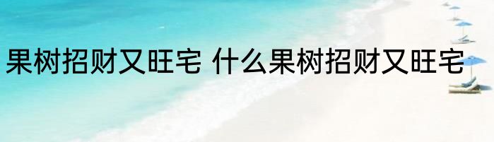 果树招财又旺宅 什么果树招财又旺宅