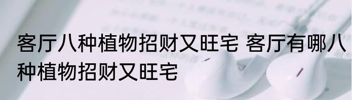 客厅八种植物招财又旺宅 客厅有哪八种植物招财又旺宅