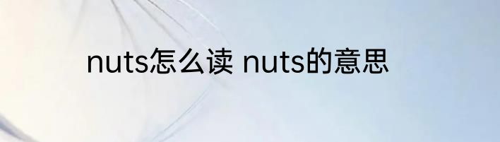 nuts怎么读 nuts的意思