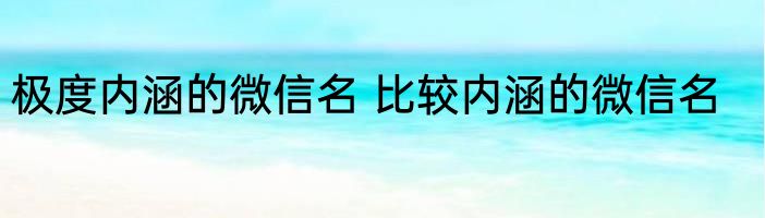 极度内涵的微信名 比较内涵的微信名