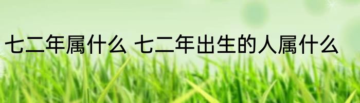 七二年属什么 七二年出生的人属什么