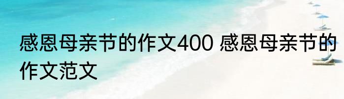 感恩母亲节的作文400 感恩母亲节的作文范文