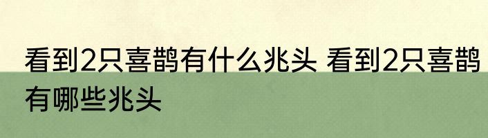 看到2只喜鹊有什么兆头 看到2只喜鹊有哪些兆头