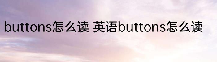 buttons怎么读 英语buttons怎么读