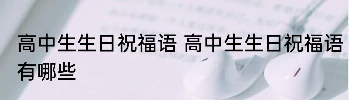 高中生生日祝福语 高中生生日祝福语有哪些