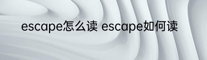 escape怎么读 escape如何读